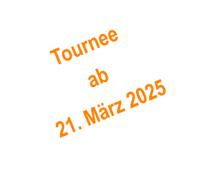 Tournee  ab 21. März 2025
